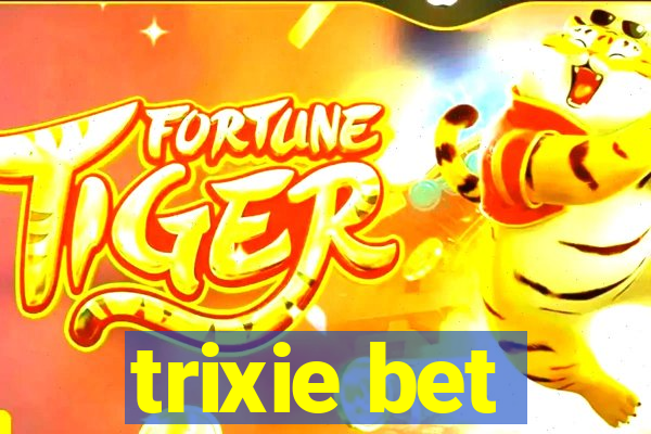 trixie bet